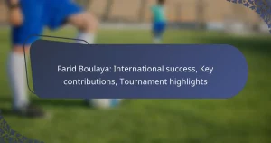 Farid Boulaya: International success, Key contributions, Tournament highlights