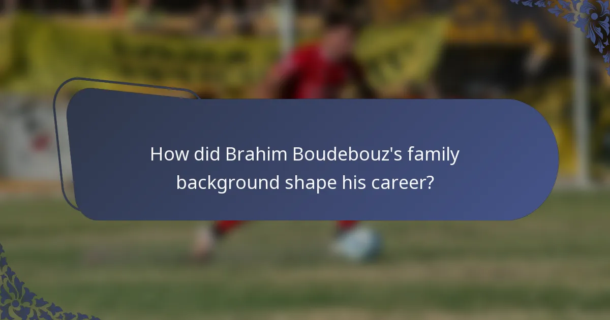 How did Brahim Boudebouz's family background shape his career?