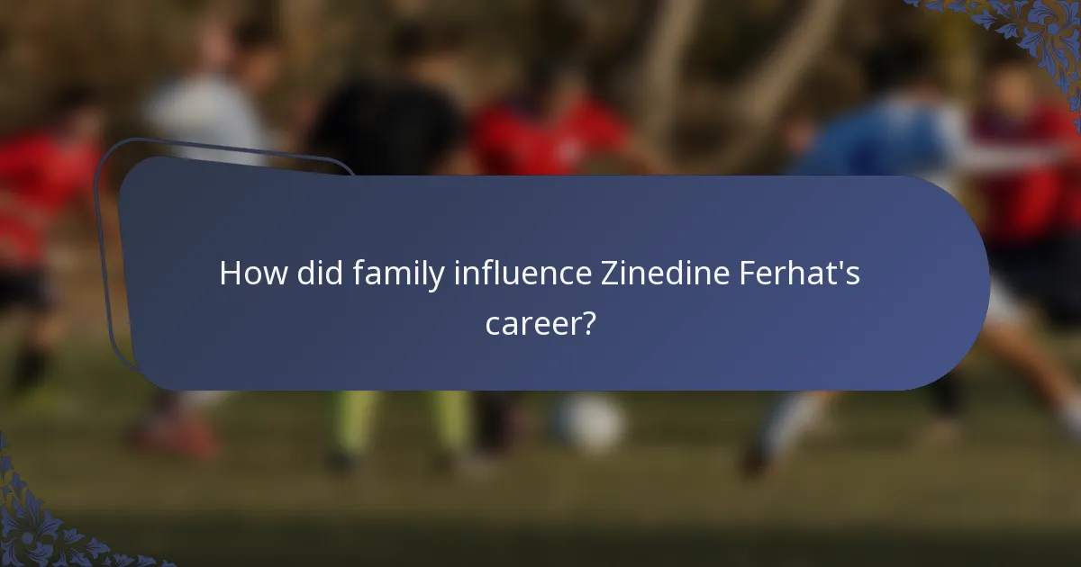 How did family influence Zinedine Ferhat's career?