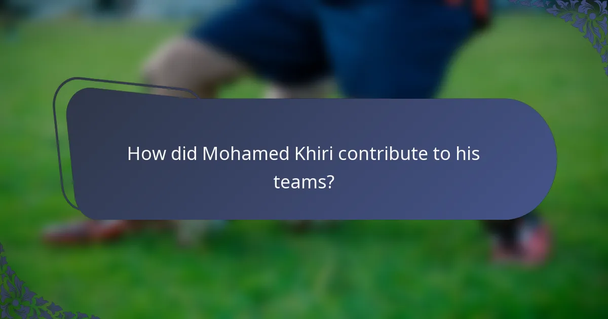 How did Mohamed Khiri contribute to his teams?