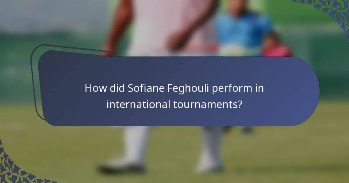 How did Sofiane Feghouli perform in international tournaments?