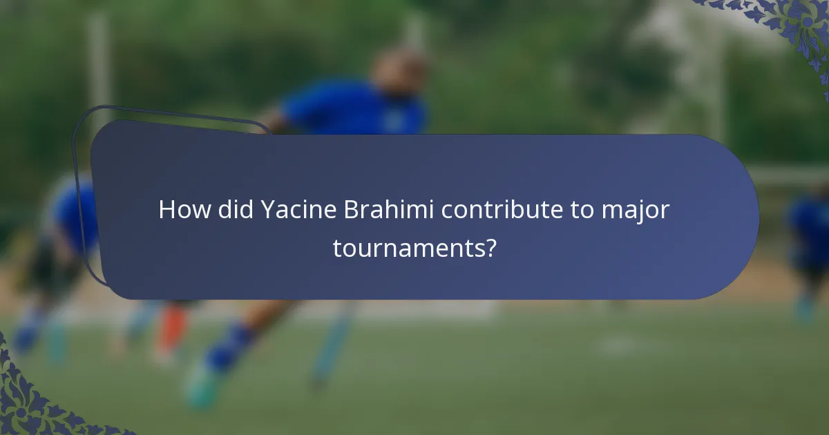 How did Yacine Brahimi contribute to major tournaments?