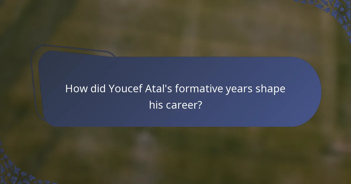 How did Youcef Atal's formative years shape his career?