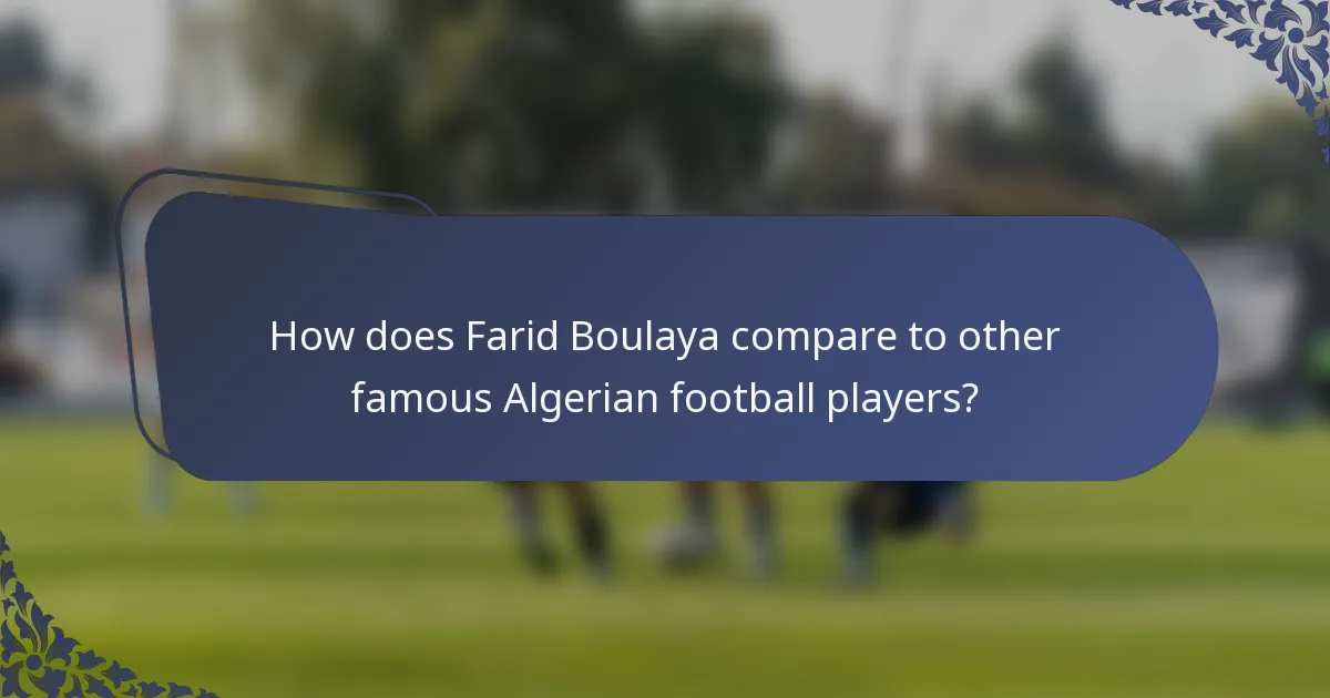 How does Farid Boulaya compare to other famous Algerian football players?