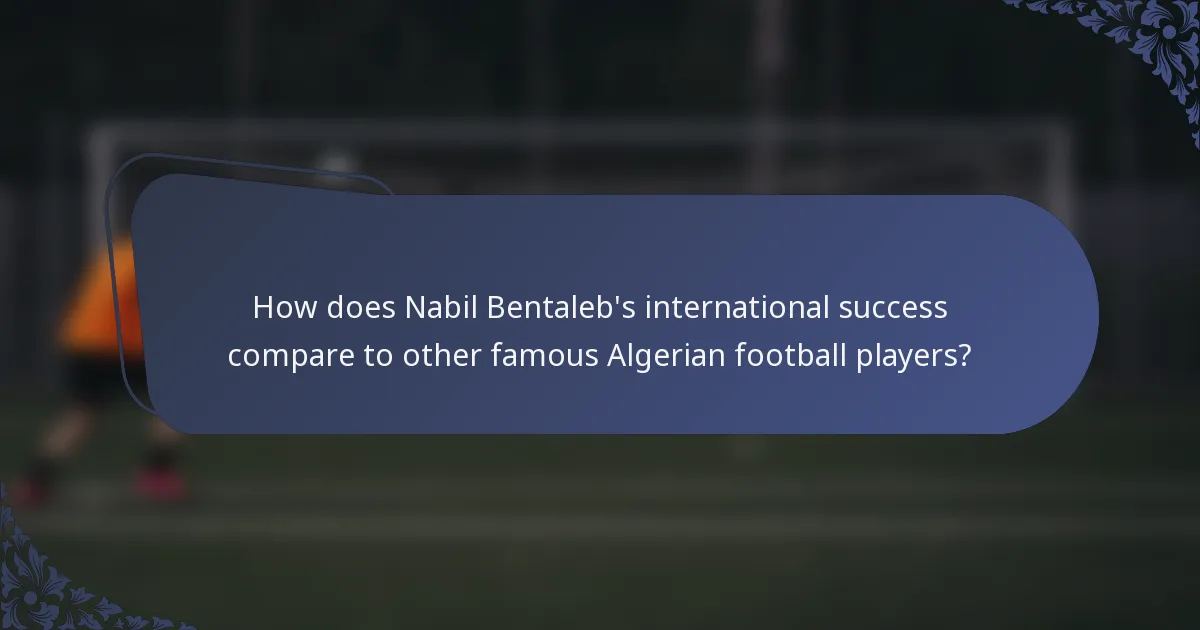 How does Nabil Bentaleb's international success compare to other famous Algerian football players?