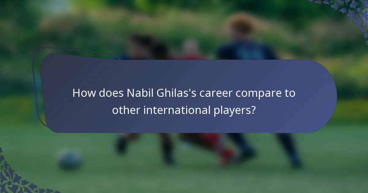 How does Nabil Ghilas's career compare to other international players?
