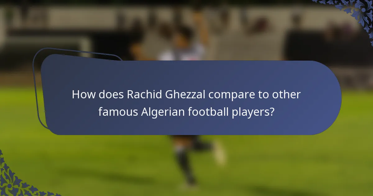 How does Rachid Ghezzal compare to other famous Algerian football players?