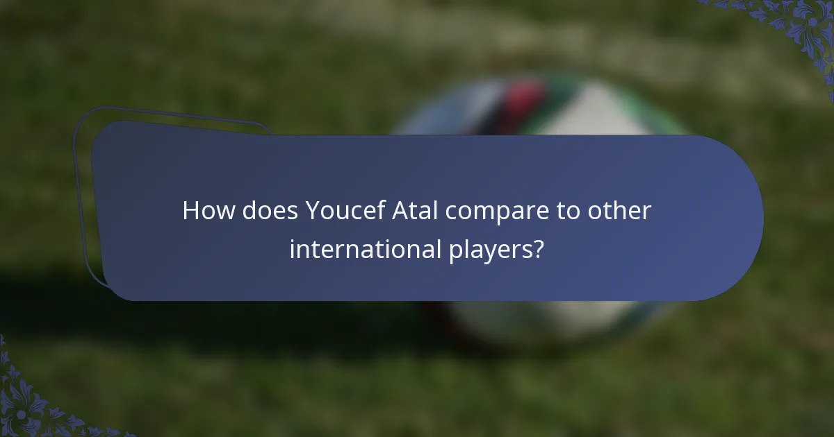 How does Youcef Atal compare to other international players?