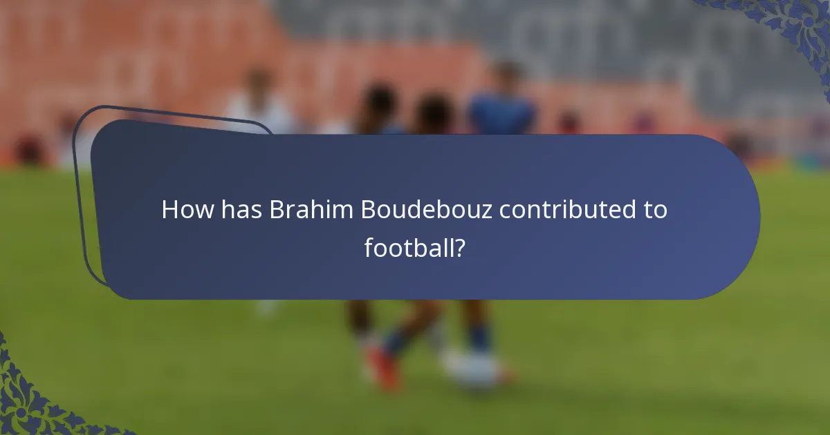 How has Brahim Boudebouz contributed to football?