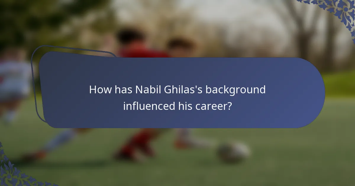 How has Nabil Ghilas's background influenced his career?