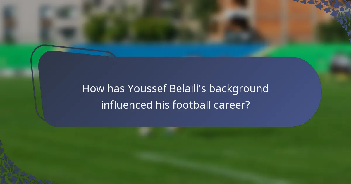 How has Youssef Belaili's background influenced his football career?