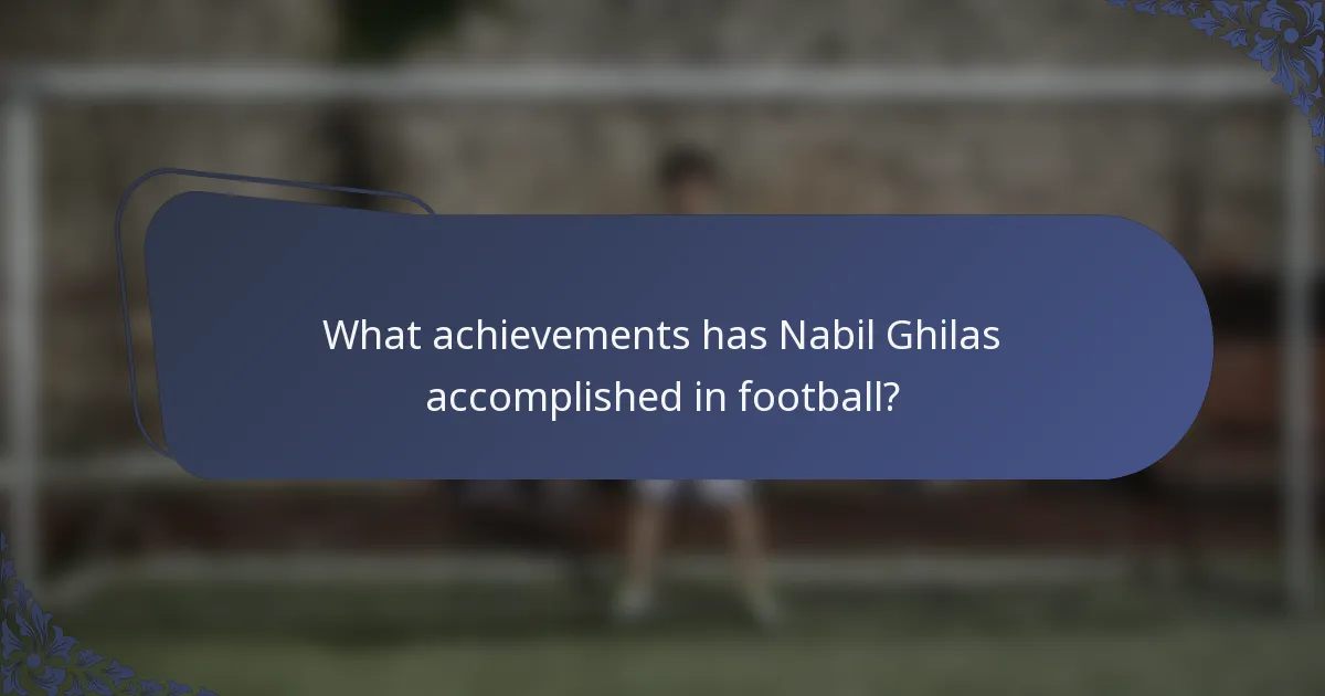 What achievements has Nabil Ghilas accomplished in football?