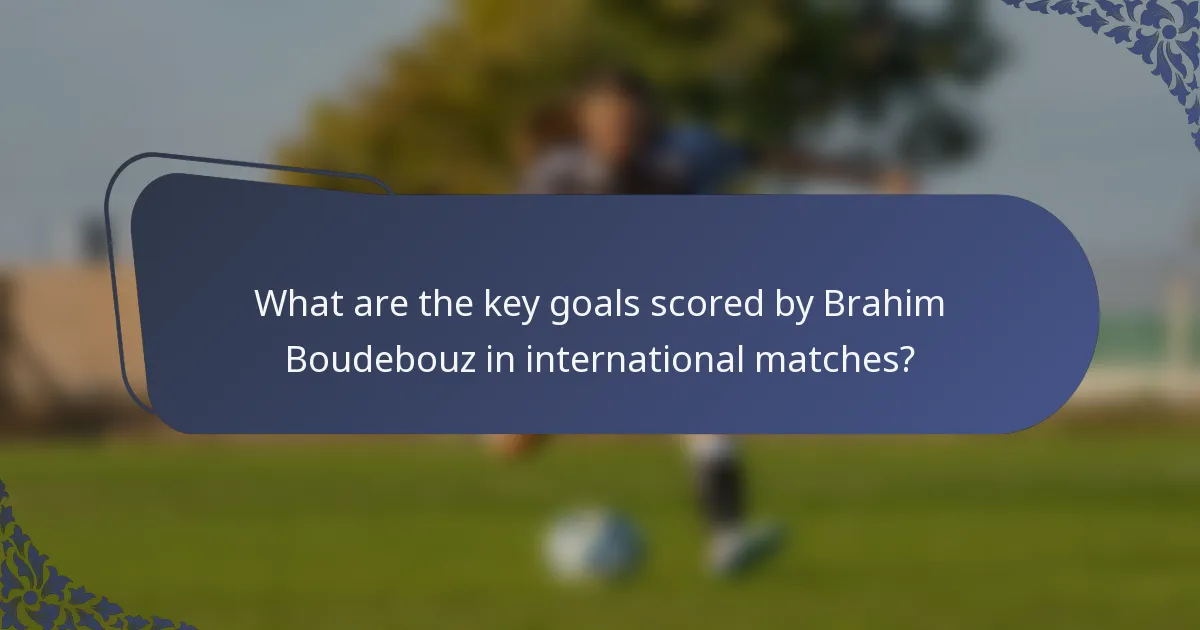 What are the key goals scored by Brahim Boudebouz in international matches?