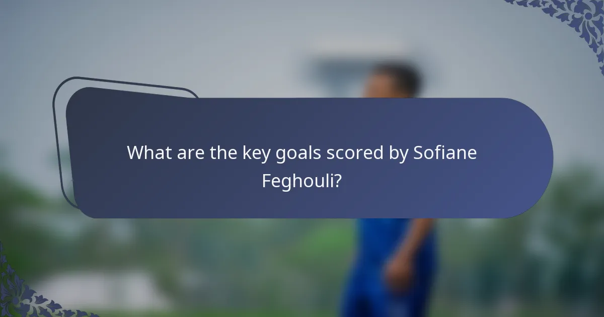What are the key goals scored by Sofiane Feghouli?