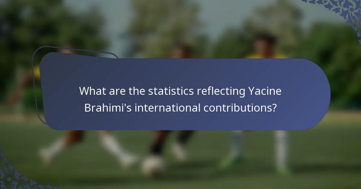 What are the statistics reflecting Yacine Brahimi's international contributions?