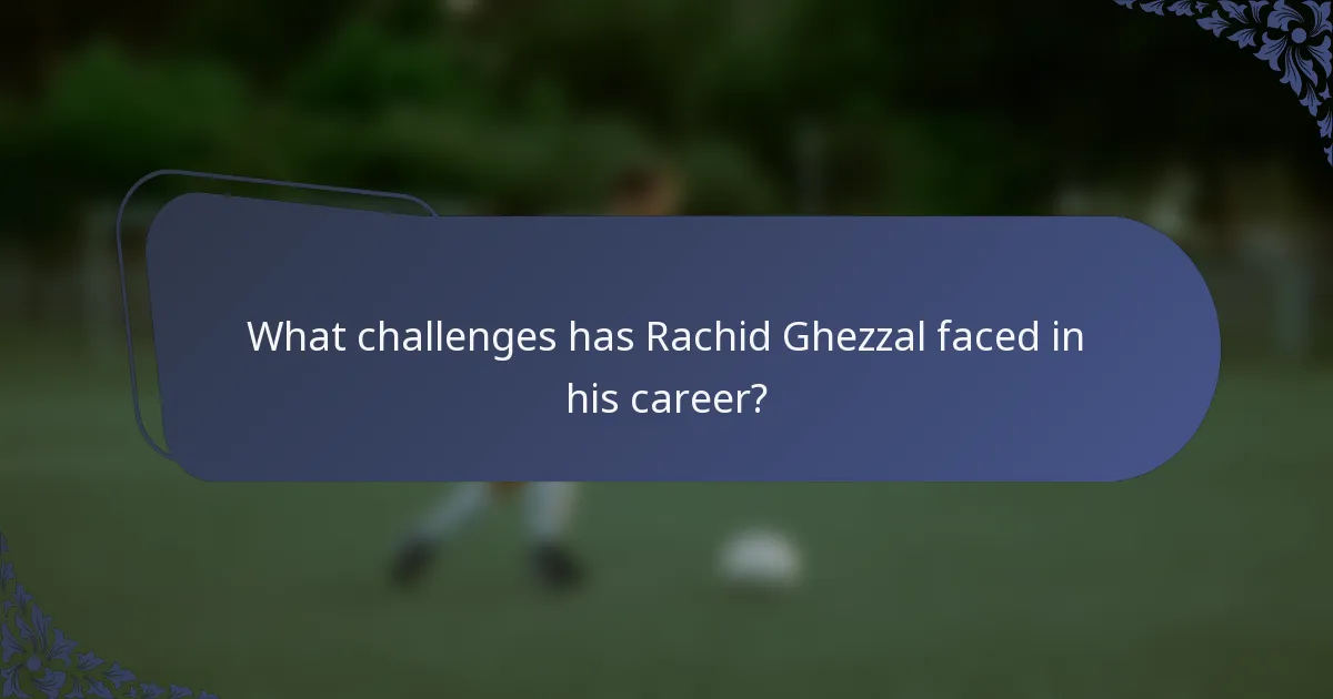 What challenges has Rachid Ghezzal faced in his career?
