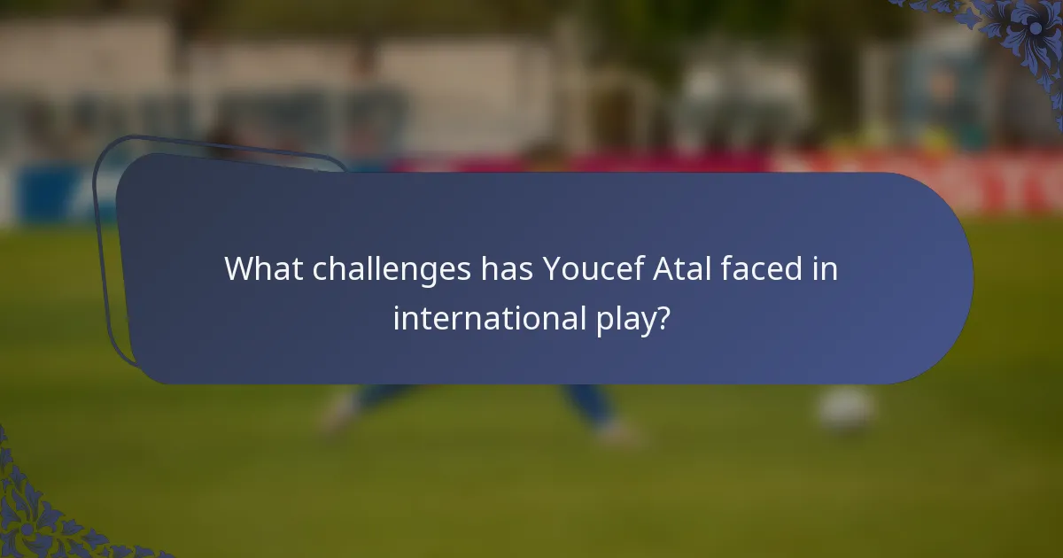 What challenges has Youcef Atal faced in international play?