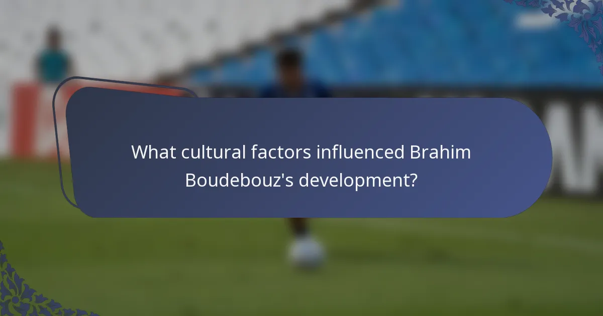 What cultural factors influenced Brahim Boudebouz's development?