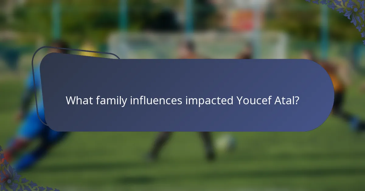 What family influences impacted Youcef Atal?