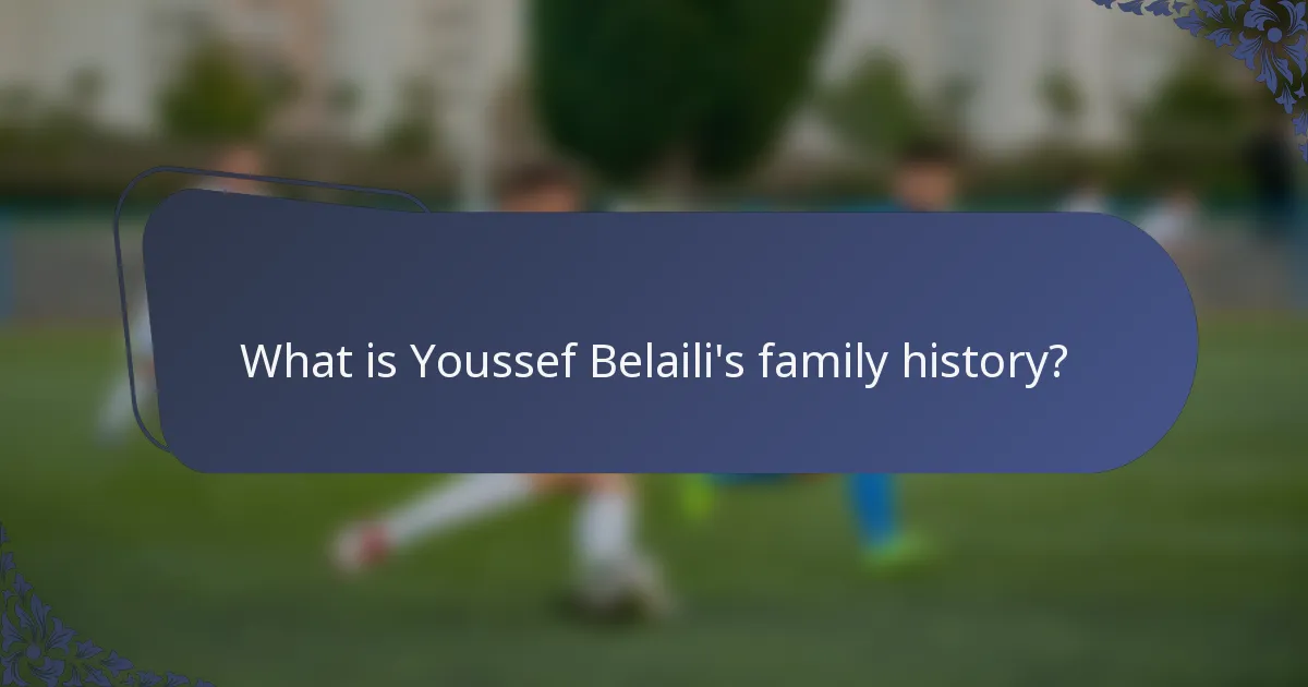 What is Youssef Belaili's family history?
