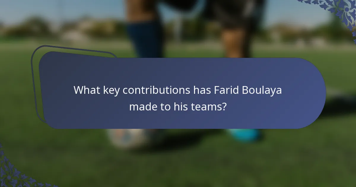 What key contributions has Farid Boulaya made to his teams?