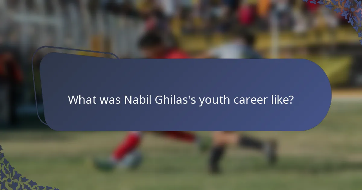 What was Nabil Ghilas's youth career like?