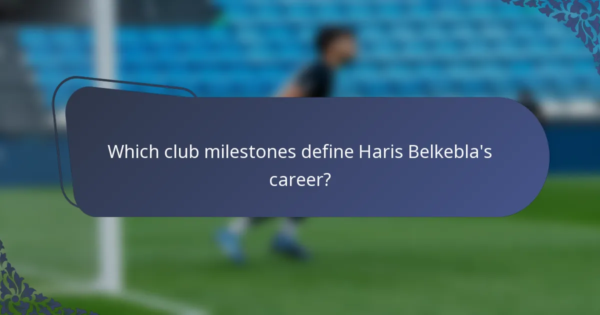Which club milestones define Haris Belkebla's career?