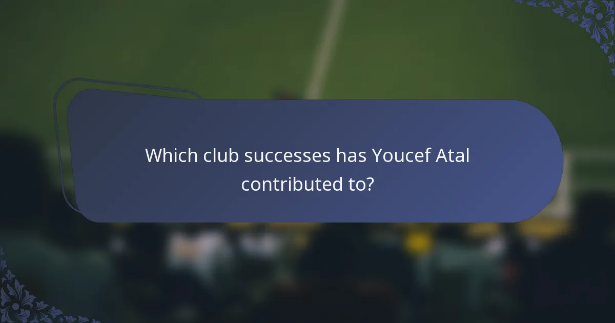 Which club successes has Youcef Atal contributed to?