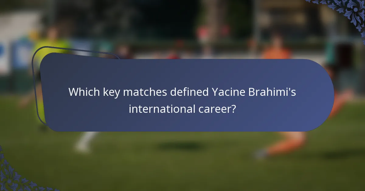 Which key matches defined Yacine Brahimi's international career?