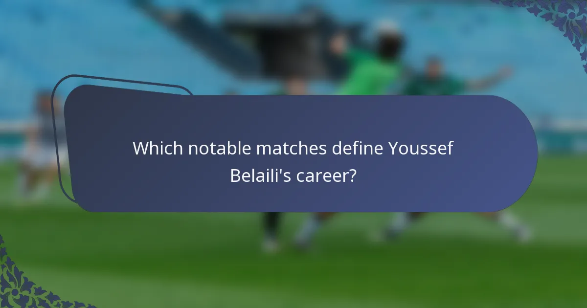 Which notable matches define Youssef Belaili's career?