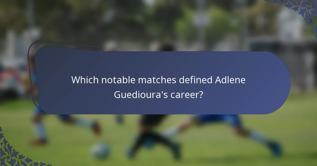 Which notable matches defined Adlene Guedioura's career?