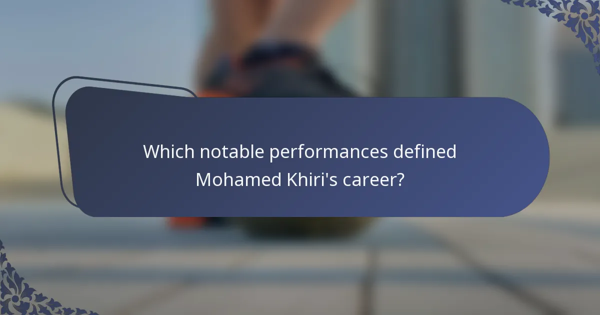 Which notable performances defined Mohamed Khiri's career?