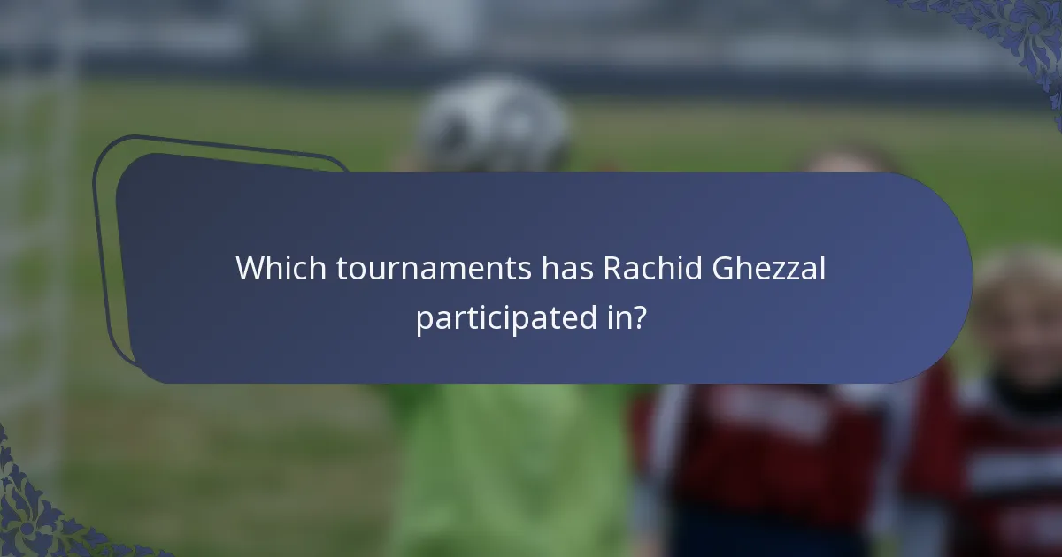 Which tournaments has Rachid Ghezzal participated in?